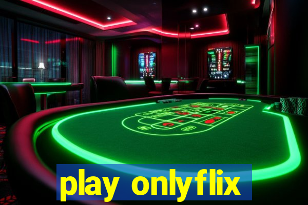 play onlyflix